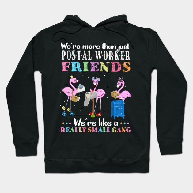 We're More Than Just Postal Worker Friends We're Like A Really Small Gang Hoodie by madyharrington02883